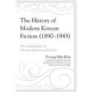 The History of Modern Korean Fiction (1890-1945) The Topography of Literary Systems and Form by Kim, Young Min; Park, Rachel Min; Yoo, Theodore Jun; Rhee, Jooyeon, 9781793631893