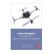 Indoor Navigation Strategies for Aerial Autonomous Systems by Castillo-garcia, Pedro; Hernandez, Laura Elena Munoz; Gil, Pedro Garcia, 9780128051894