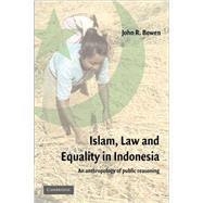 Islam, Law, and Equality in Indonesia: An Anthropology of Public Reasoning by John R. Bowen, 9780521531894