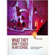 What They Don't Teach in Art School: An Illustrator's Guide to Making Money in the Real World by Will Terry (Will Terry), Kim MacPherson (Editor), Maralee Nelson (Contributor), 9780578751894