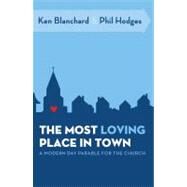 The Most Loving Place in Town: A Modern Day Parable for the Church by Blanchard, Ken, 9781418571894
