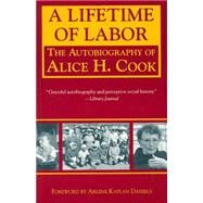A Lifetime of Labor: The Autobiography of Alice H. Cook by Cook, Alice H.; Daniels, Arlene Kaplan, 9781558611894
