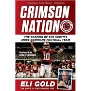 Crimson Nation The Shaping of the South's Most Dominant Football Team by Gold, Eli, 9781629371894