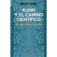 Kuhn y el cambio cientfico by Prez Ransanz, Ana Rosa, 9789681641894