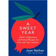 A Sweet Year Jewish Celebrations and Festive Recipes for Kids and Their Families by Nathan, Joan, 9780593801895