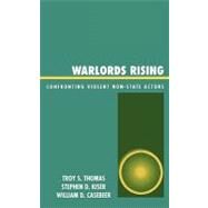Warlords Rising Confronting Violent Non-State Actors by THOMAS, TROY S.; KISER, STEPHEN D.; Casebeer, William D., 9780739111895