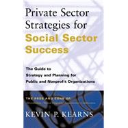 Private Sector Strategies for Social Sector Success The Guide to Strategy and Planning for Public and Nonprofit Organizations by Kearns, Kevin P., 9780787941895