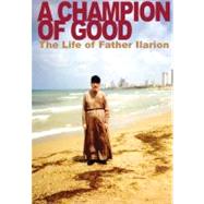 A Champion of Good The Life of Father Ilarion by Kopyttseva, Natalia Mikhailovna; Williams, Nathan K., 9780884651895