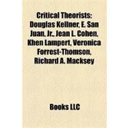 Critical Theorists : Douglas Kellner, E. San Juan, Jr. , Jean L. Cohen, Khen Lampert, Veronica Forrest-Thomson, Richard A. Macksey by , 9781157031895
