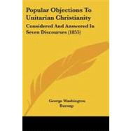 Popular Objections to Unitarian Christianity : Considered and Answered in Seven Discourses (1855) by Burnap, George Washington, 9781437061895