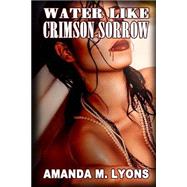 Water Like Crimson Sorrow by Lyons, Amanda M., 9781502781895