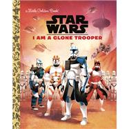 I Am a Clone Trooper (Star Wars) by Unknown, 9780736441896
