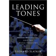 Leading Tones Reflections on Music, Musicians and the Music Industry by Slatkin, Leonard, 9781495091896