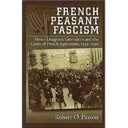 French Peasant Fascism Henry Dorgres' Greenshirts and the Crises of French Agriculture, 1929-1939 by Paxton, Robert O., 9780195111897