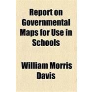 Report on Governmental Maps for Use in Schools by Davis, William Morris; King, Charles Francis, 9780217981897