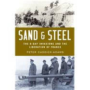 Sand and Steel The D-Day Invasion and the Liberation of France by Caddick-Adams, Peter, 9780190601898
