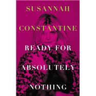 Ready for Absolutely Nothing A Memoir by Constantine, Susannah, 9780306831898