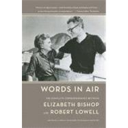 Words in Air The Complete Correspondence Between Elizabeth Bishop and Robert Lowell by Bishop, Elizabeth; Travisano, Thomas; Lowell, Robert; Hamilton, Saskia, 9780374531898