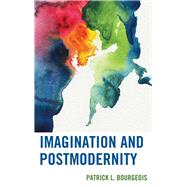 Imagination and Postmodernity by Bourgeois, Patrick L., 9780739181898