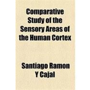 Comparative Study of the Sensory Areas of the Human Cortex by Ramon Y Cajal, Santiago, 9781458821898