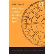 Masculine Virtue in Early Modern Spain by Armon,Shifra, 9781472441898