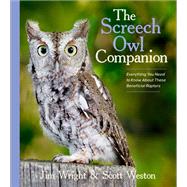 The Screech Owl Companion Everything You Need to Know about These Beneficial Raptors by Wright, Jim; Weston, Scott, 9781643261898