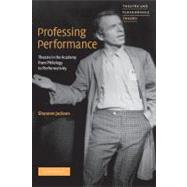 Professing Performance: Theatre in the Academy from Philology to Performativity by Shannon Jackson, 9780521651899