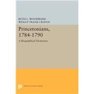 Princetonians 1784-1790 by Woodward, Ruth L.; Craven, Wesley Frank, 9780691631899