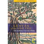 Leaves of the Same Tree : Trade and Ethnicity in the Straits of Melaka by Andaya, Leonard Y., 9780824831899