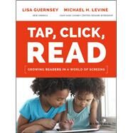 Tap, Click, Read Growing Readers in a World of Screens by Guernsey, Lisa; Levine, Michael H., 9781119091899