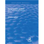 Geographies of Care: Space, Place and the Voluntary Sector: Space, Place and the Voluntary Sector by Milligan,Christine, 9781138731899