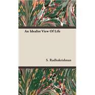 An Idealist View of Life by Radhakrishnan, S., 9781443721899