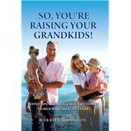 So, You're Raising Your Grandkids Tested Tips, Research, & Real-Life Stories to Make Your Life Easier by Hodgson, Harriet, 9781608081899