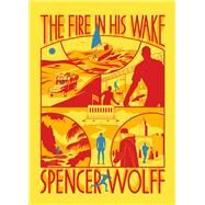 The Fire in His Wake by Wolff, Spencer, 9781944211899