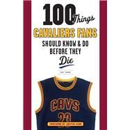 100 Things Cavaliers Fans Should Know & Do Before They Die by Finnan, Bob; Carr, Austin, 9781629371900