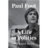 Paul Foot A Life in Politics by Renn, Margaret, 9781804291900