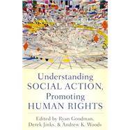 Understanding Social Action, Promoting Human Rights by Goodman, Ryan; Jinks, Derek; Woods, Andrew K., 9780195371901