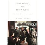 Dress, Fashion and Technology From Prehistory to the Present by Tortora, Phyllis G.; Eicher, Joanne B., 9780857851901