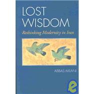 Lost Wisdom : Rethinking Modernity in Iran by Milani, Abbas, 9780934211901