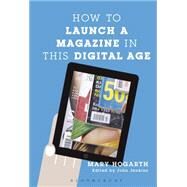 How To Launch A Magazine In This Digital Age by Hogarth, Mary; Jenkins, John, 9781441161901