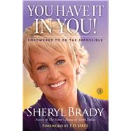 You Have It In You! Empowered To Do The Impossible by Brady, Sheryl, 9781451681901