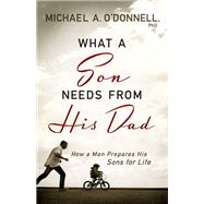 What a Son Needs from His Dad by O'donnell, Michael A., Ph.d., 9780764231902