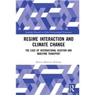 Regime Interaction and Climate Change: The Case of International Aviation and Maritime Transport by Martinez Romera; Beatriz, 9781138211902