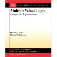 Multiple Valued Logic, Concepts and Representations by Miller, D. Michael; Thornton, Mitchell A., 9781598291902