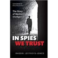 In Spies We Trust The Story of Western Intelligence by Jeffreys-Jones, Rhodri, 9780198701903