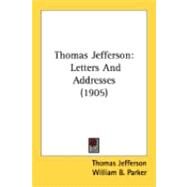 Thomas Jefferson : Letters and Addresses (1905) by Jefferson, Thomas; Parker, William B.; Viles, Jonas, 9780548881903