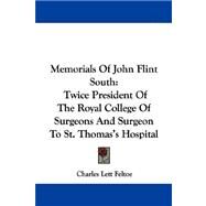 Memorials of John Flint South : Twice President of the Royal College of Surgeons and Surgeon to St. Thomas's Hospital by Feltoe, Charles Lett, 9781432541903