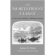 The Northwest Coast: Or, Three Years' Residence in Washington Territory by Swan, James G., 9780295951904
