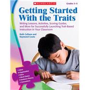 Getting Started With the Traits: 3-5 Writing Lessons, Activities, Scoring Guides, and More for Successfully Launching Trait-Based Instruction in Your Classroom by Culham, Ruth; Coutu, Raymond, 9780545111904