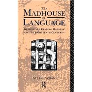The Madhouse of Language: Writing and Reading Madness in the Eighteenth Century by Ingram,Allan, 9780415031905